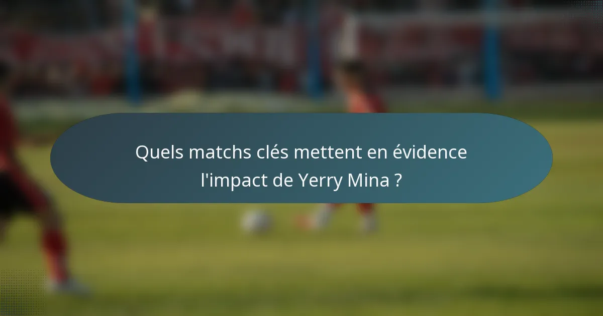 Quels matchs clés mettent en évidence l'impact de Yerry Mina ?