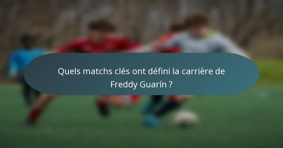 Quels matchs clés ont défini la carrière de Freddy Guarín ?