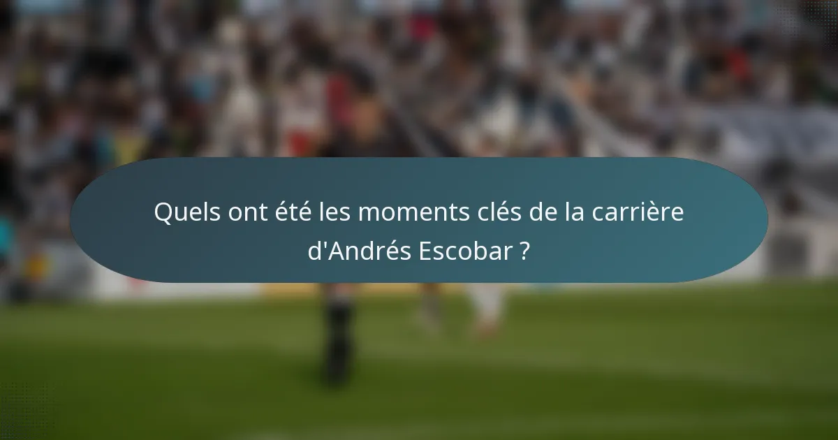 Quels ont été les moments clés de la carrière d'Andrés Escobar ?