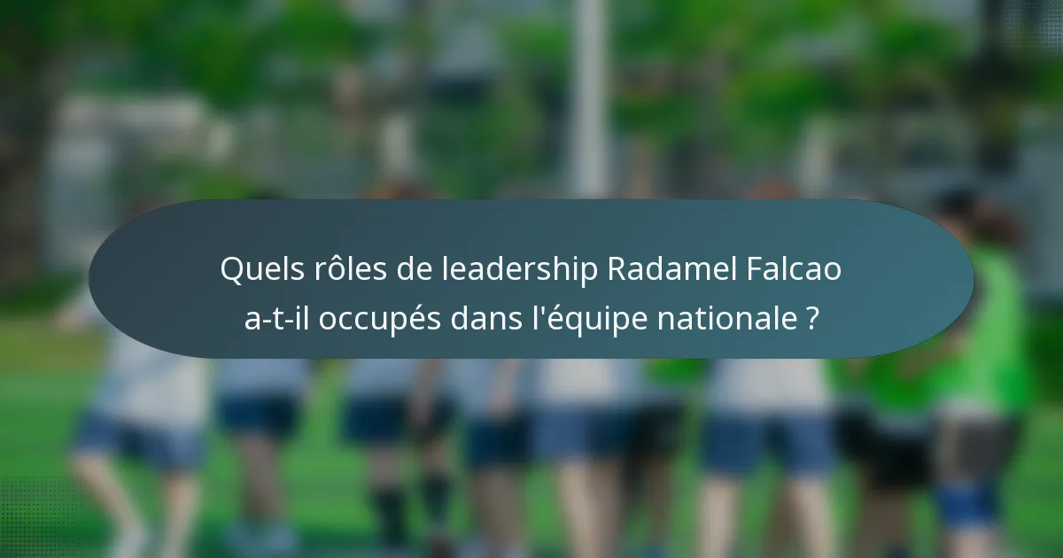 Quels rôles de leadership Radamel Falcao a-t-il occupés dans l'équipe nationale ?