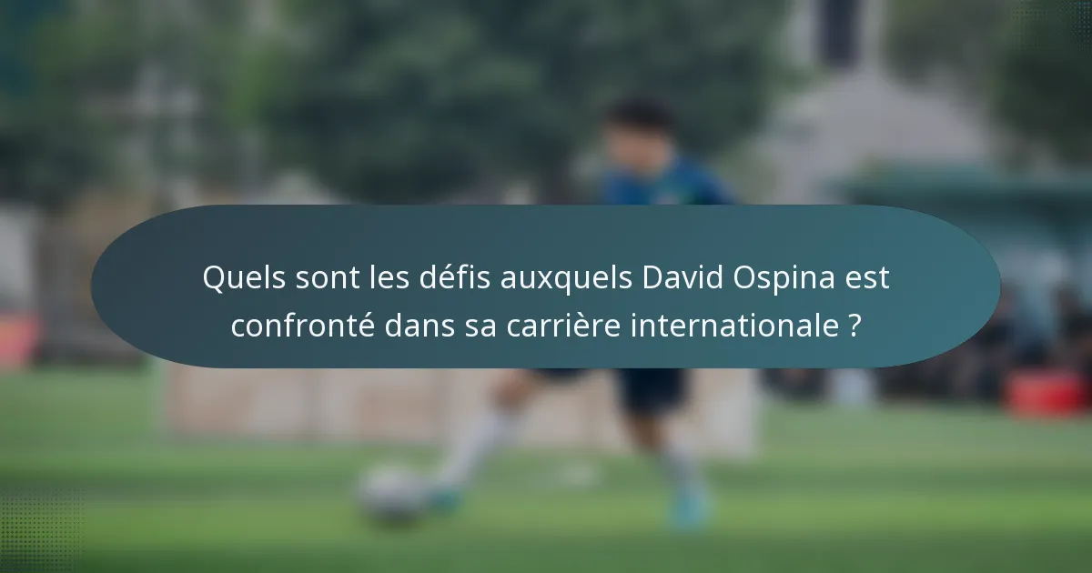 Quels sont les défis auxquels David Ospina est confronté dans sa carrière internationale ?