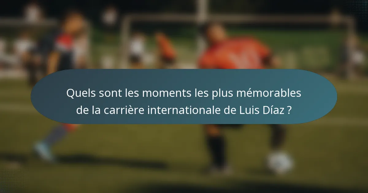 Quels sont les moments les plus mémorables de la carrière internationale de Luis Díaz ?