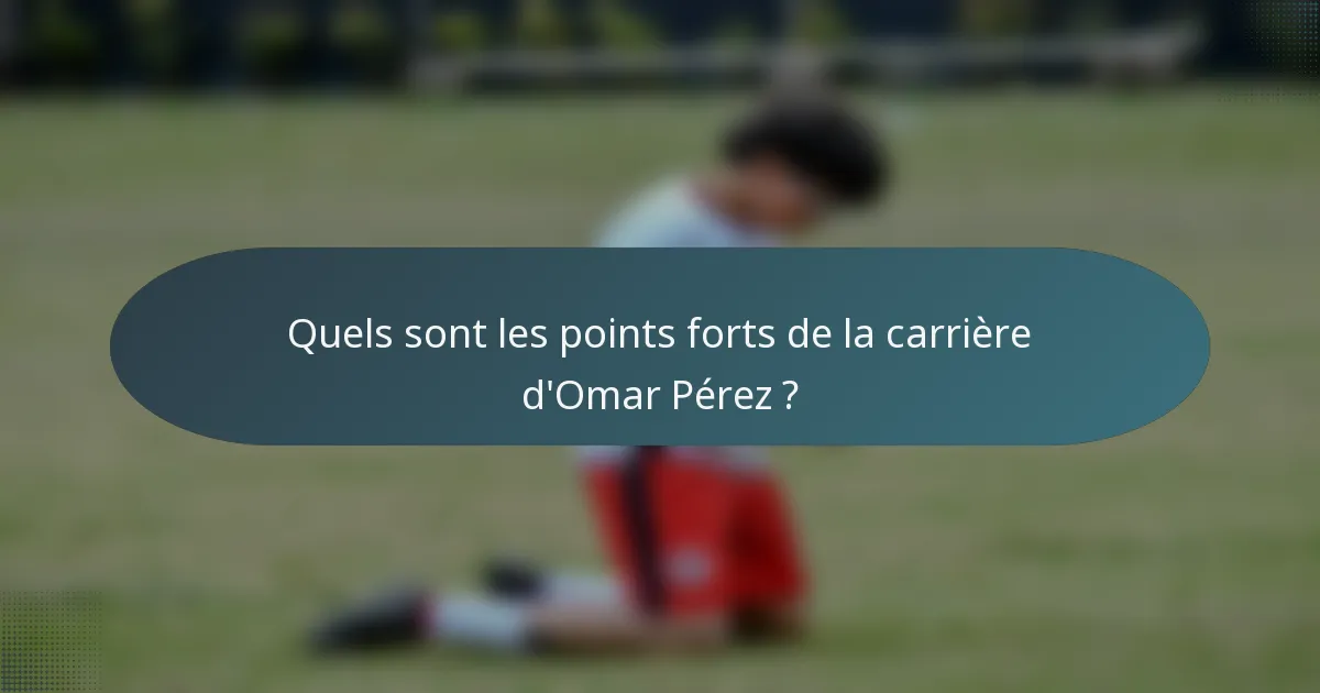 Quels sont les points forts de la carrière d'Omar Pérez ?
