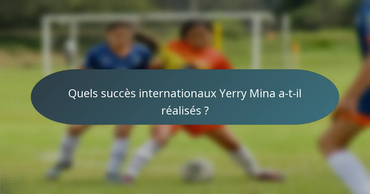 Quels succès internationaux Yerry Mina a-t-il réalisés ?