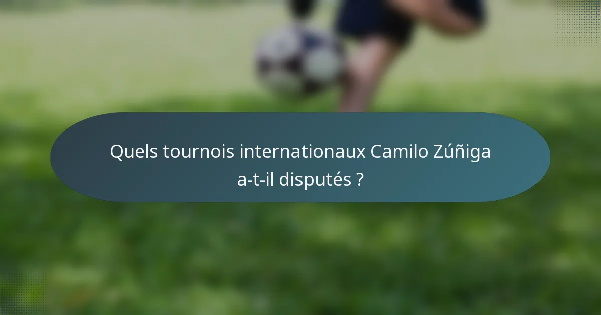 Quels tournois internationaux Camilo Zúñiga a-t-il disputés ?