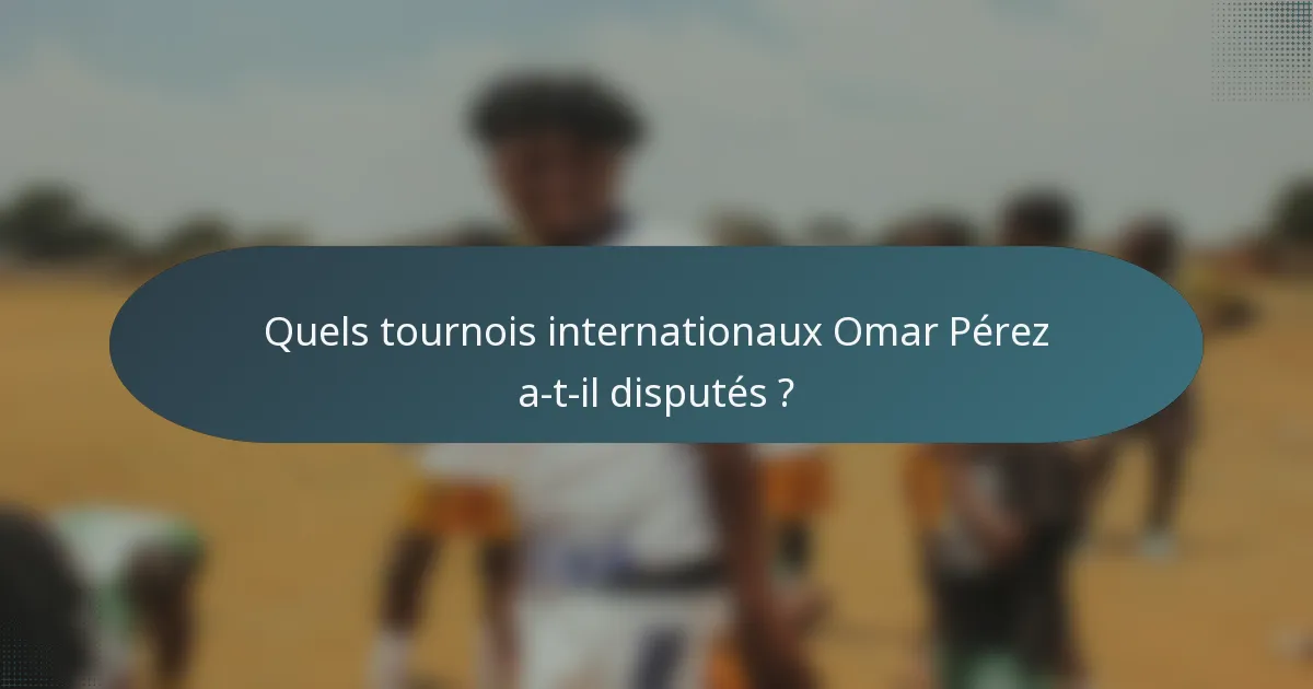 Quels tournois internationaux Omar Pérez a-t-il disputés ?