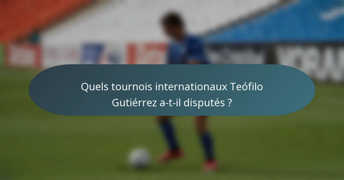 Quels tournois internationaux Teófilo Gutiérrez a-t-il disputés ?