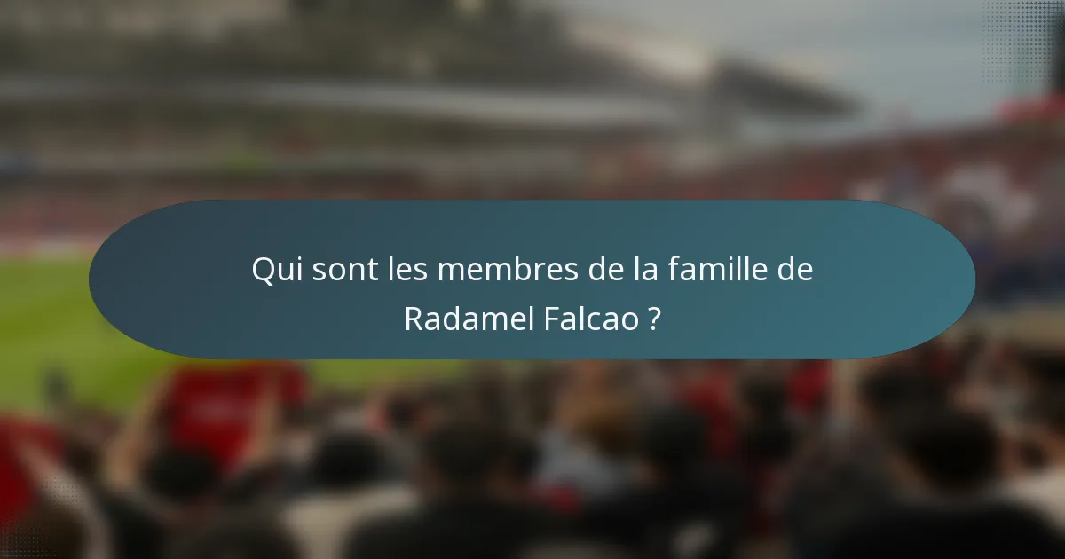 Qui sont les membres de la famille de Radamel Falcao ?